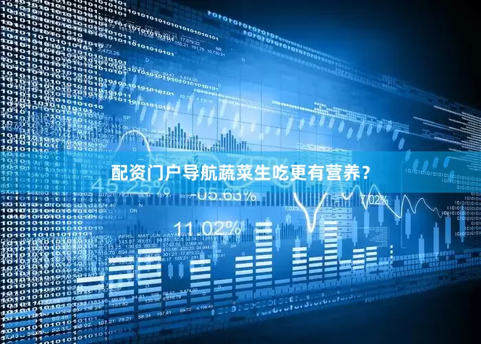 配资门户导航蔬菜生吃更有营养？