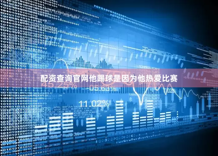 配资查询官网他踢球是因为他热爱比赛