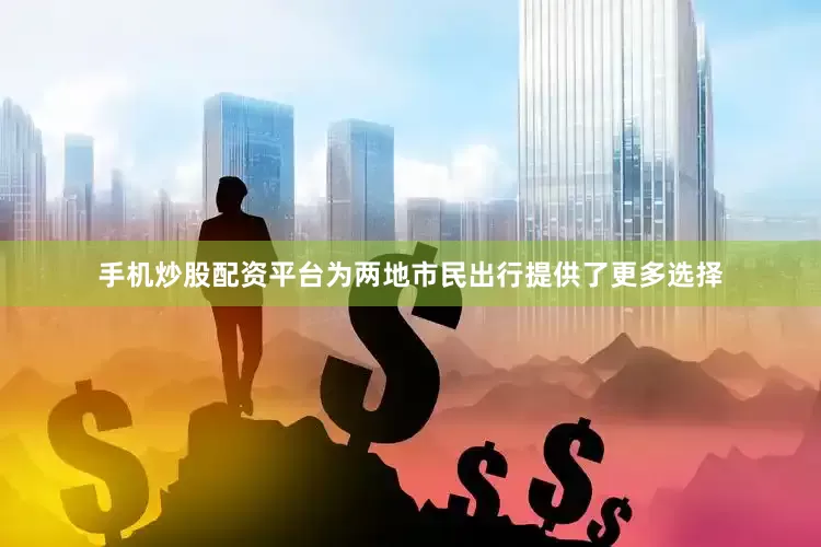 手机炒股配资平台为两地市民出行提供了更多选择