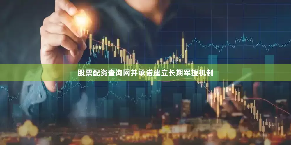 股票配资查询网并承诺建立长期军援机制