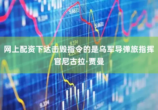 网上配资下达击毁指令的是乌军导弹旅指挥官尼古拉·贾曼