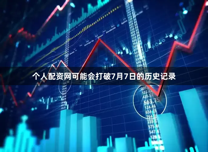 个人配资网可能会打破7月7日的历史记录