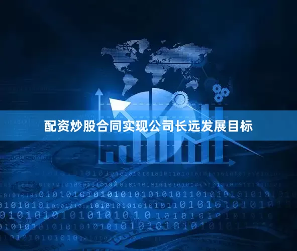 配资炒股合同实现公司长远发展目标