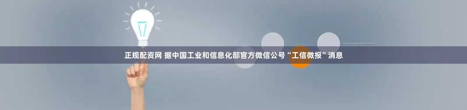 正规配资网 据中国工业和信息化部官方微信公号“工信微报”消息