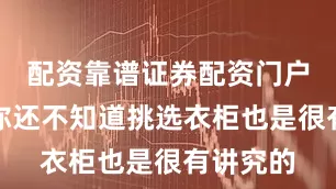 配资靠谱证券配资门户但也许你还不知道挑选衣柜也是很有讲究的