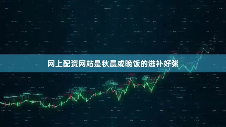 网上配资网站是秋晨或晚饭的滋补好粥