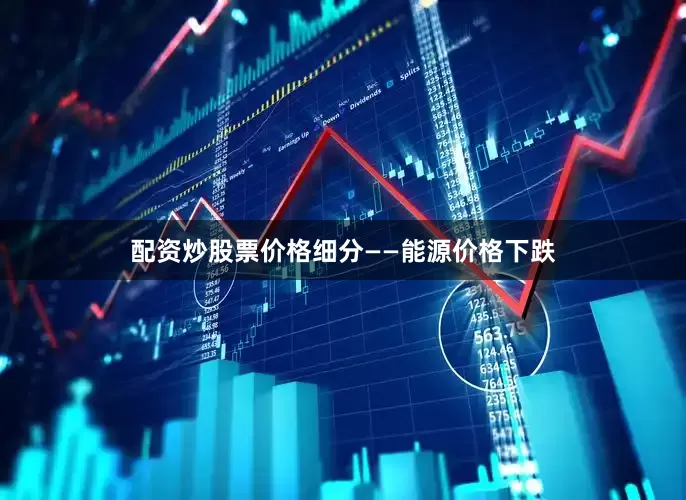配资炒股票价格细分——能源价格下跌