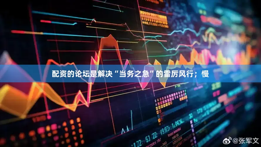 配资的论坛是解决“当务之急”的雷厉风行；慢